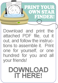 Print Your Own Star Finder!  Do you need more FREE Star FInders?  Download and print the attached PDF file, cut it out and follow the instructions to assemble i  Print one for yourself, or one hundred for you and al of your friends or one hundred for you and all your friends